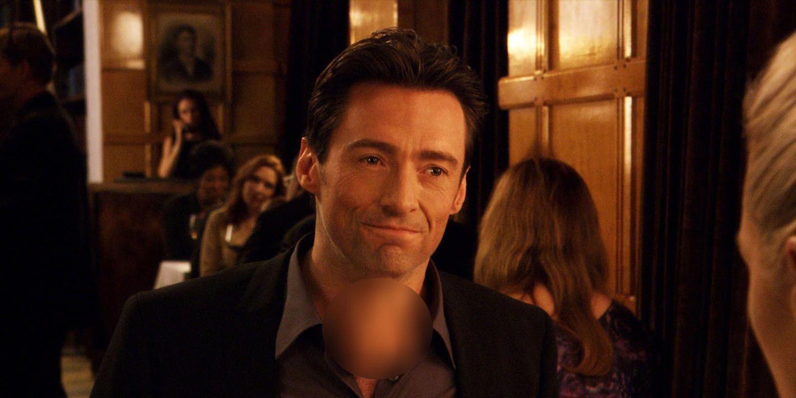 Hey what was that movie where Hugh Jackman had a ballsack on his chin?"...